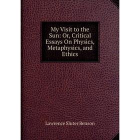 

Книга My Visit to the Sun: or Critical Essays On Physics, Metaphysics, and Ethics