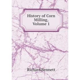 

Книга History of Corn Milling, Volume 1