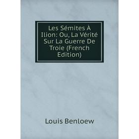 

Книга Les Sémites À Ilion: Ou, La Vérité Sur La Guerre De Troie