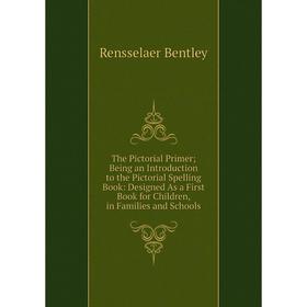

Книга The Pictorial Primer; Being an Introduction to the Pictorial Spelling Book: Designed As a First Book for Children, in Families and Schools
