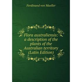 

Книга Flora australiensis: a description of the plants of the Australian territory (Latin Edition)