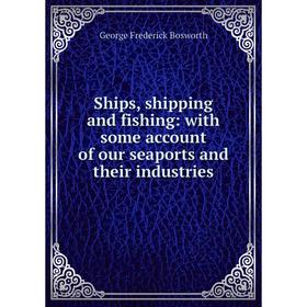 

Книга Ships, shipping and fishing: with some account of our seaports and their industries
