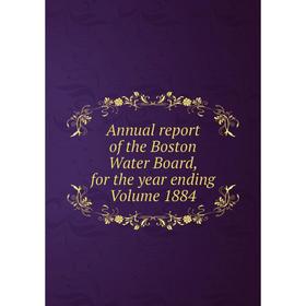 

Книга Annual report of the Boston Water Board, for the year ending Volume 1884