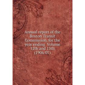 

Книга Annual report of the Boston Transit Commission, for the year ending Volume 12th and 13th (1906/07)