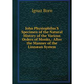 

Книга John Physiophilus'S Specimen of the Natural History of the Various Orders of Monks: After the Manner of the Linnæan System