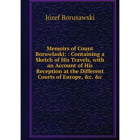 

Книга Memoirs of Count Boruwlaski:: Containing a Sketch of His Travels, with an Account of His Reception at the Different Courts of Europe c