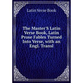 

Книга The Master'S Latin Verse Book, Latin Prose Fables Turned Into Verse, with an Engl. Transl