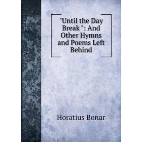 

Книга Until the Day Break: And Other Hymns and Poems Left Behind