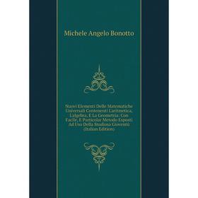 

Книга Nuovi Elementi Delle Matematiche Universali Contenenti L'aritmetica, L'algebra, E La Geometria: Con Facile, E Particolar Metodo Esposti Ad Uso D
