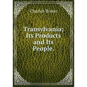 

Книга Transylvania; Its Products and Its People.