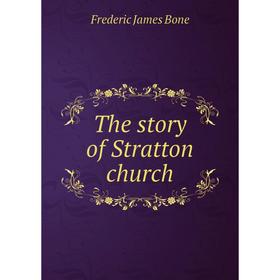 

Книга The story of Stratton church