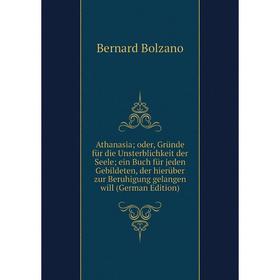 

Книга Athanasia; oder, Gründe für die Unsterblichkeit der Seele; ein Buch für jeden Gebildeten, der hierüber zur Beruhigung gelangen will (German Edit