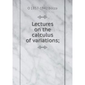 

Книга Lectures on the calculus of variations;