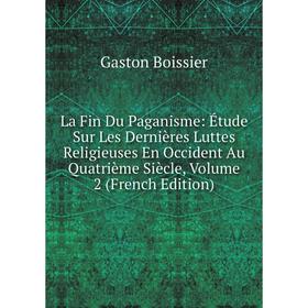 

Книга La Fin Du Paganisme: Étude Sur Les Dernières Luttes Religieuses En Occident Au Quatrième Siècle, Volume 2