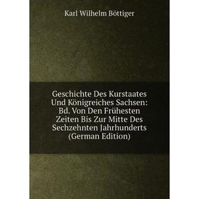 

Книга Geschichte Des Kurstaates Und Königreiches Sachsen: Bd. Von Den Frühesten Zeiten Bis Zur Mitte Des Sechzehnten Jahrhunderts (German Edition)