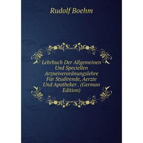 

Книга Lehrbuch Der Allgemeinen Und Speciellen Arzneiverordnungslehre Für Studirende, Aerzte Und Apotheker