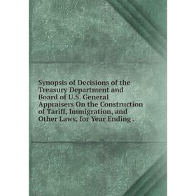 

Книга Synopsis of Decisions of the Treasury Department and Board of U.S