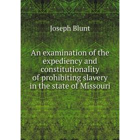 

Книга An examination of the expediency and constitutionality of prohibiting slavery in the state of Missouri