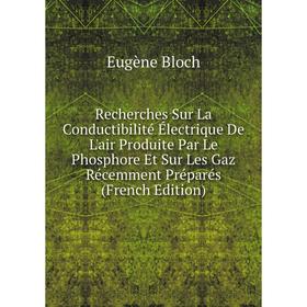 

Книга Recherches Sur La Conductibilité Électrique De L'air Produite Par Le Phosphore Et Sur Les Gaz Récemment Préparés (French Edition)