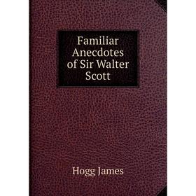 

Книга Familiar Anecdotes of Sir Walter Scott