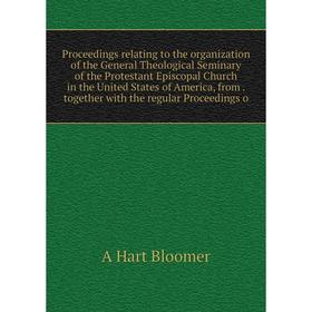 

Книга Proceedings relating to the organization of the General Theological Seminary of the Protestant Episcopal Church in the United States of America,