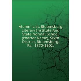 

Книга Alumni List, Bloomsburg Literary Institute And State Normal School (charter Name), Sixth District, Bloomsburg, Pa.: 1870-1902.