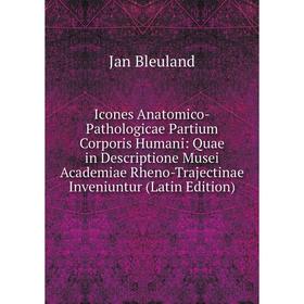 

Книга Icones Anatomico-Pathologicae Partium Corporis Humani: Quae in Descriptione Musei Academiae Rheno-Trajectinae Inveniuntur (Latin Edition)