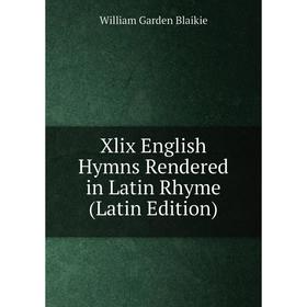 

Книга Xlix English Hymns Rendered in Latin Rhyme (Latin Edition)