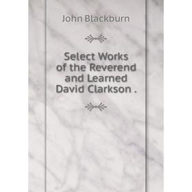 

Книга Select Works of the Reverend and Learned David Clarkson.