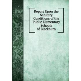 

Книга Report Upon the Sanitary Conditions of the Public Elementary Schools of Blackburn