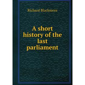 

Книга A short history of the last parliament
