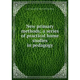 

Книга New primary methods; a series of practical home studies in pedagogy