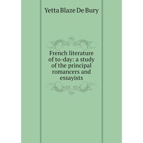 

Книга French literature of to-day: a study of the principal romancers and essayists