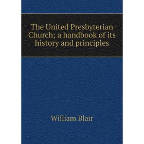 

Книга The United Presbyterian Church; a handbook of its history and principles