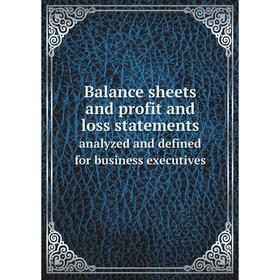 

Книга Balance sheets and profit and loss statements analyzed and defined for business executives