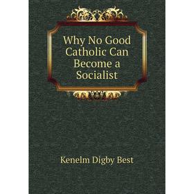 

Книга Why No Good Catholic Can Become a Socialist