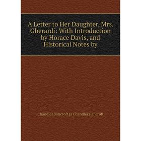 

Книга A Letter to Her Daughter, Mrs. Gherardi: With Introduction by Horace Davis, and Historical Notes by