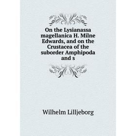

Книга On the Lysianassa magellanica H Milne Edwards, and on the Crustacea of the suborder Amphipoda