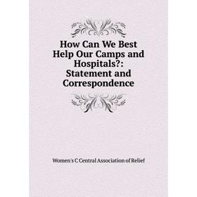 

Книга How Can We Best Help Our Camps and Hospitals: Statement and Correspondence