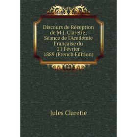 

Книга Discours de Réception de M.J. Claretie Séance de l'Académie Française du 21 Février 1889 (French Edition)