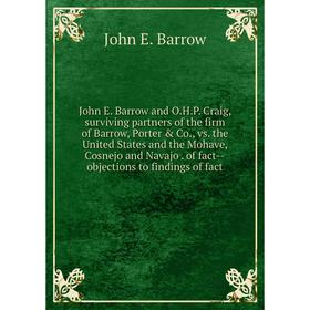 

Книга John E. Barrow and O. H. P. Craig, surviving partners of the firm of Barrow, Porter Co, vs. the United States and the Mohave, Cosnejo and Nava