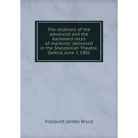 

Книга The relations of the advanced and the backward races of mankind: delivered in the Sheldonian Theatre, Oxford, June 7, 1902