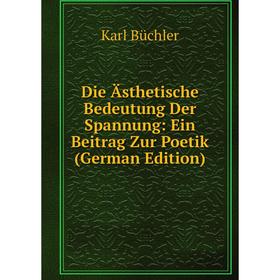

Книга Die Ästhetische Bedeutung Der Spannung: Ein Beitrag Zur Poetik (German Edition)
