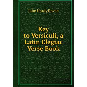 

Книга Key to Versiculi, a Latin Elegiac Verse Book