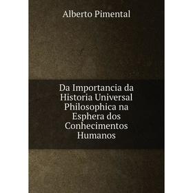 

Книга Da Importancia da Historia Universal Philosophica na Esphera dos Conhecimentos Humanos