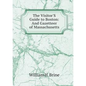 

Книга The Visitor'S Guide to Boston: And Gazetteer of Massachusetts
