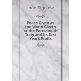 

Книга Peace Given as the World Giveth or the Portsmouth Traty and its first Year's Fruits