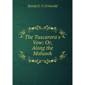 

Книга The Tuscarora's Vow: Or, Along the Mohawk