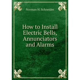 

Книга How to Install Electric Bells, Annunciators and Alarms