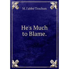 

Книга He's Much to Blame.